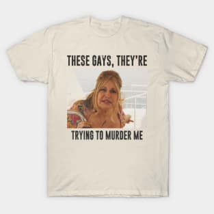 These Gays They're Trying To Murder Me T-Shirt